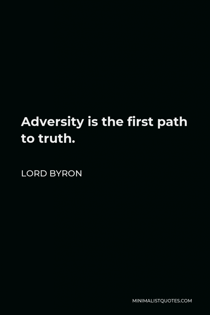 Lord Byron Quote - Adversity is the first path to truth.
