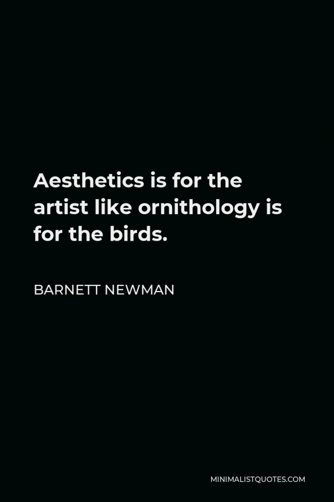 Barnett Newman Quote - Aesthetics is for the artist like ornithology is for the birds.