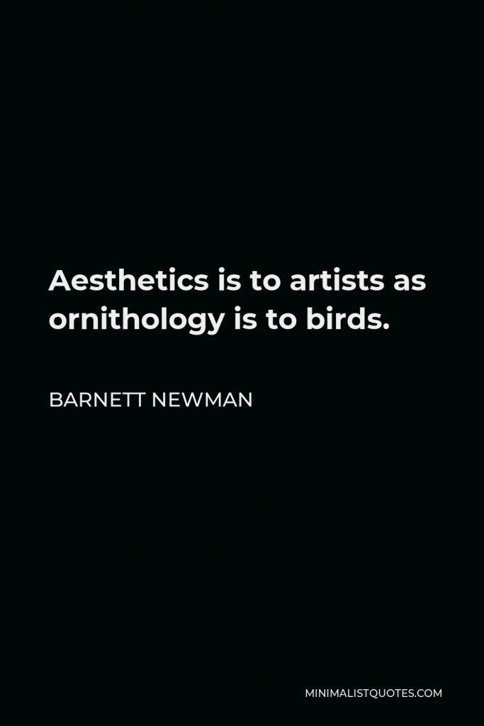 Barnett Newman Quote - Aesthetics is to artists as ornithology is to birds.