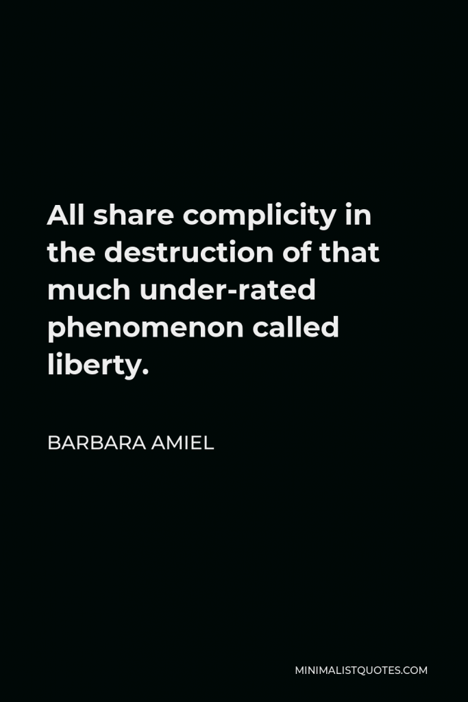 Barbara Amiel Quote - All share complicity in the destruction of that much under-rated phenomenon called liberty.