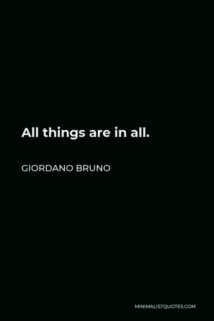 Giordano Bruno Quote - All things are in all.