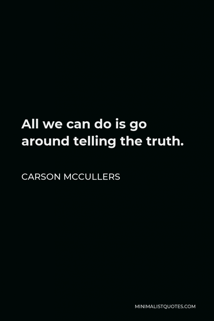 Carson McCullers Quote - All we can do is go around telling the truth.