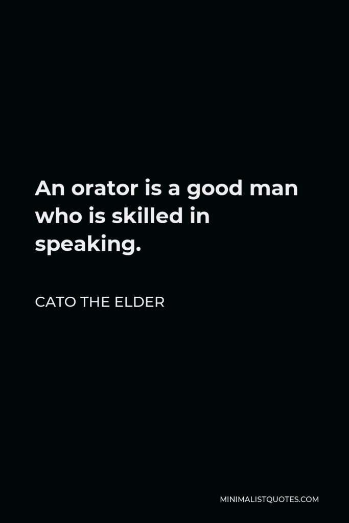 Cato the Elder Quote - An orator is a good man who is skilled in speaking.