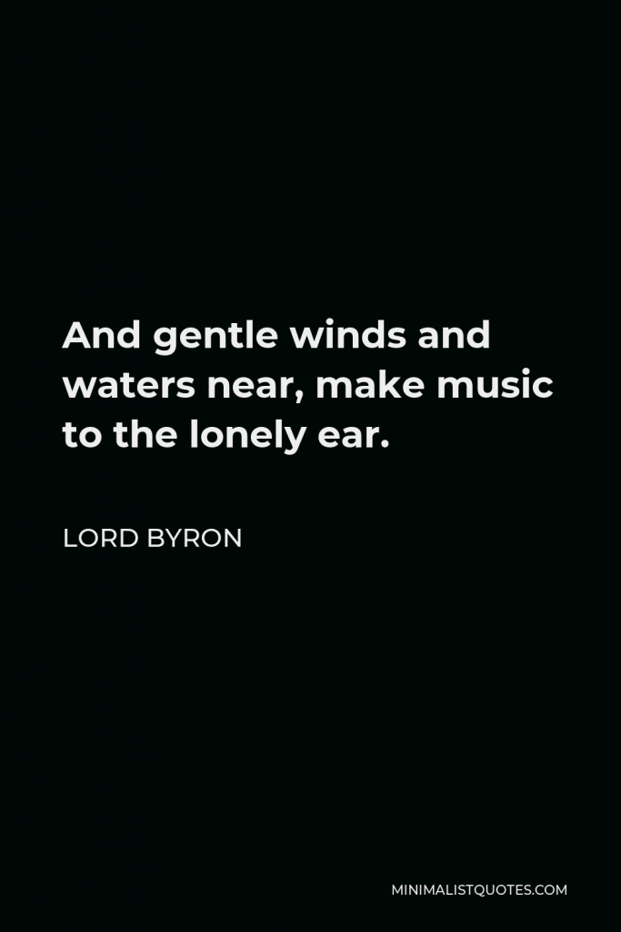 Lord Byron Quote - And gentle winds and waters near, make music to the lonely ear.