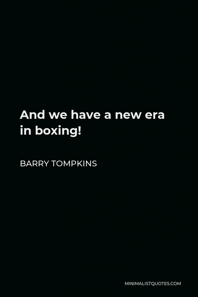 Barry Tompkins Quote - And we have a new era in boxing!