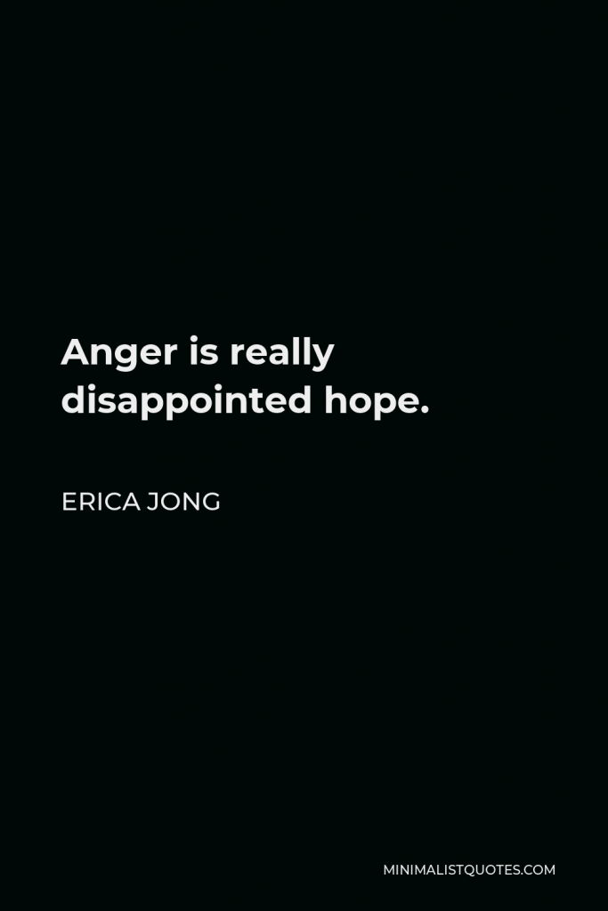 Erica Jong Quote - Anger is really disappointed hope.