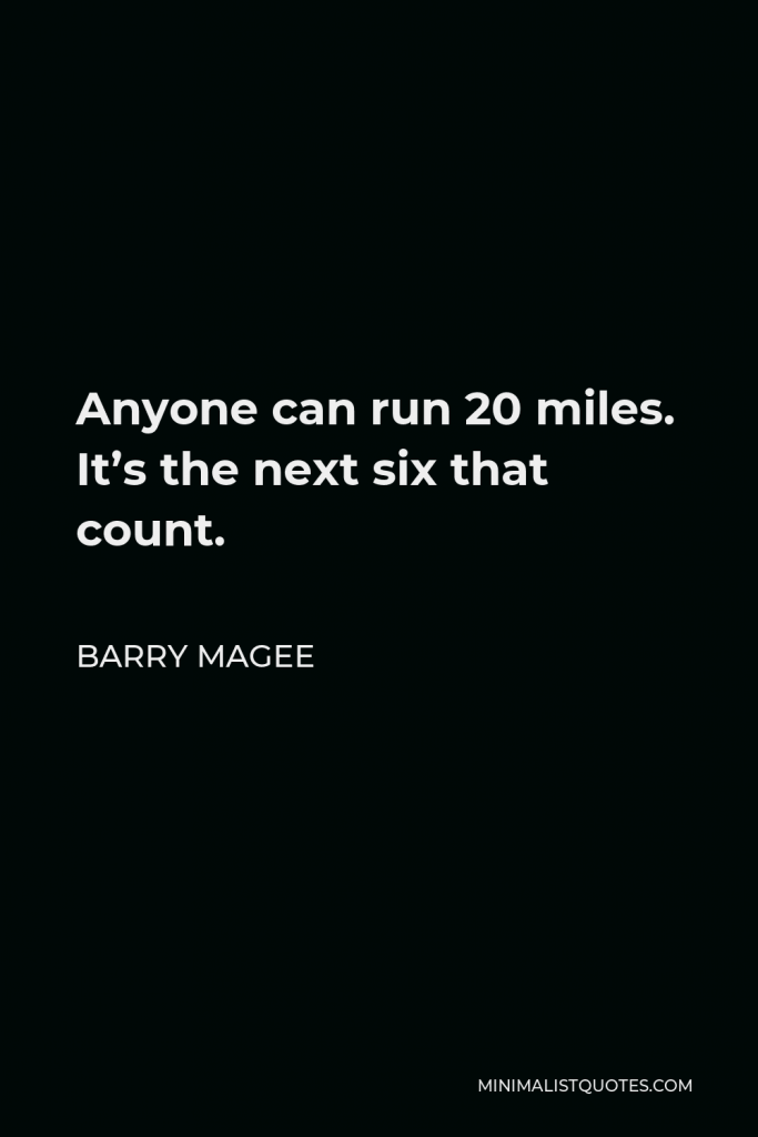 Barry Magee Quote - Anyone can run 20 miles. It’s the next six that count.