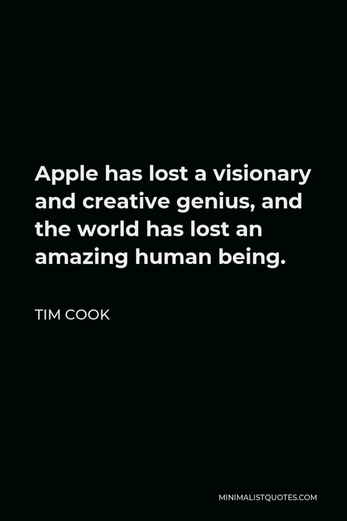 Tim Cook Quote - Apple has lost a visionary and creative genius, and the world has lost an amazing human being.