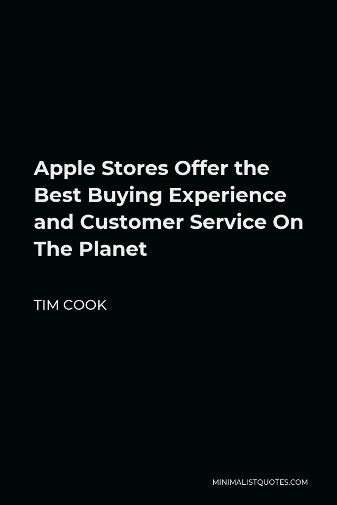 Tim Cook Quote - Apple Stores Offer the Best Buying Experience and Customer Service On The Planet