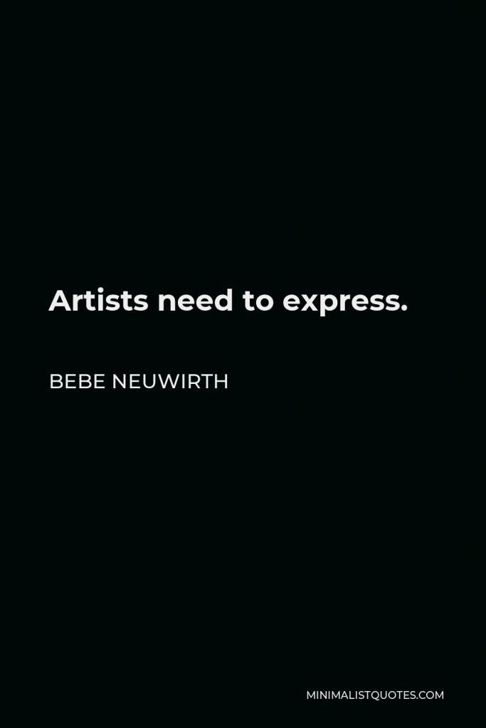 Bebe Neuwirth Quote - Artists need to express.