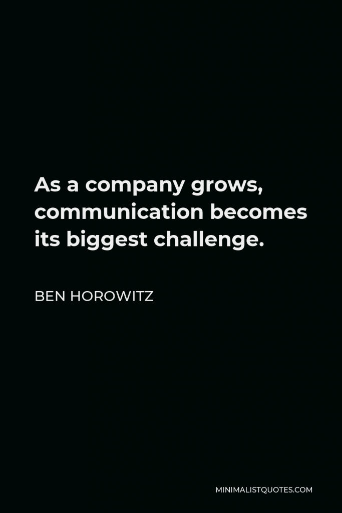 Ben Horowitz Quote - As a company grows, communication becomes its biggest challenge.