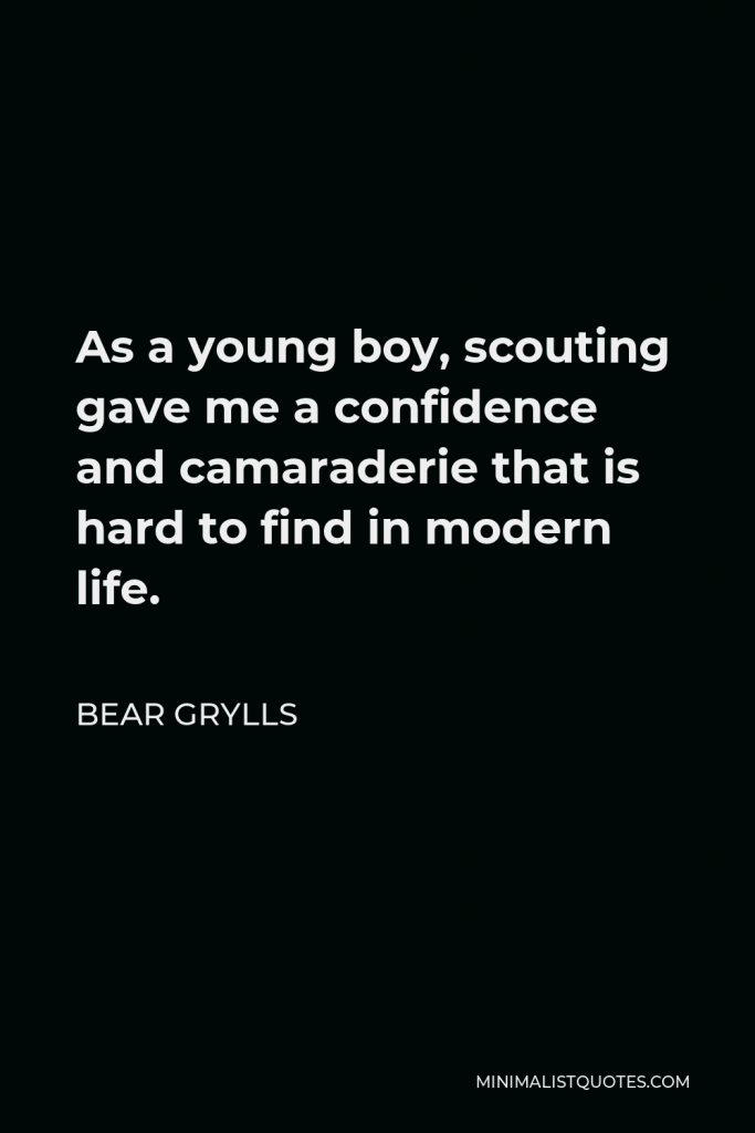 Bear Grylls Quote - As a young boy, scouting gave me a confidence and camaraderie that is hard to find in modern life.