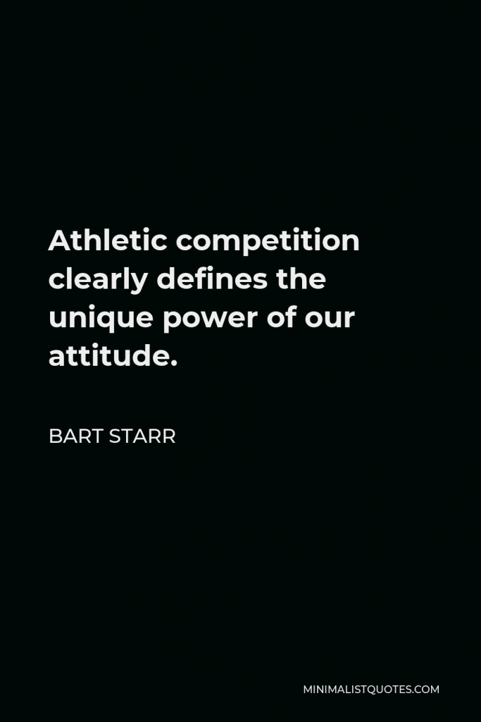 Bart Starr Quote - Athletic competition clearly defines the unique power of our attitude.