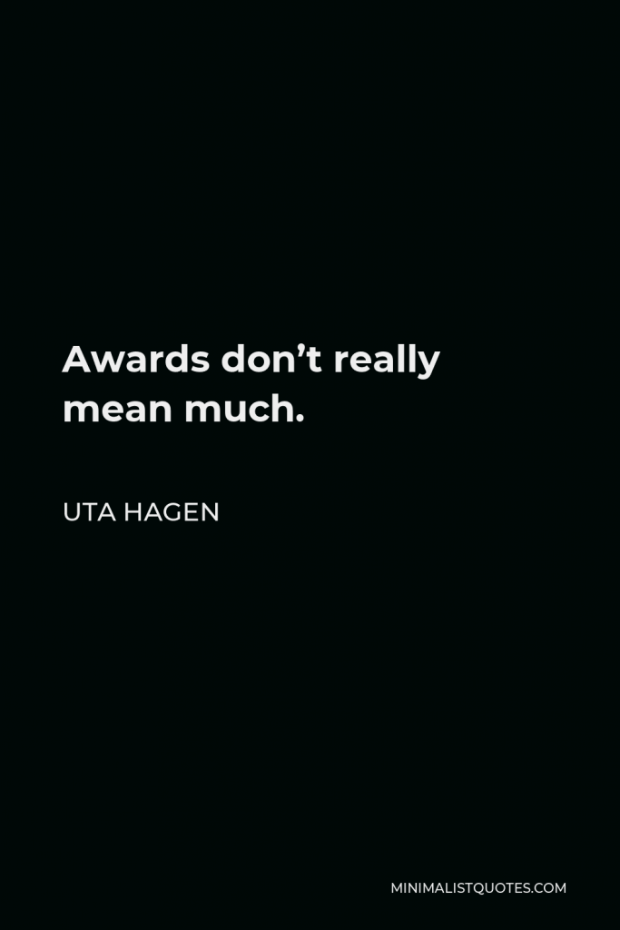 Uta Hagen Quote - Awards don’t really mean much.