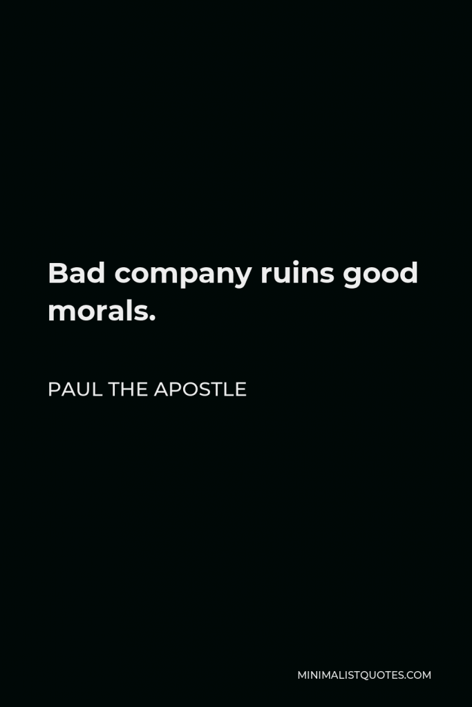 Paul the Apostle Quote - Bad company ruins good morals.
