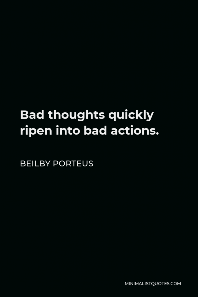 Beilby Porteus Quote - Bad thoughts quickly ripen into bad actions.