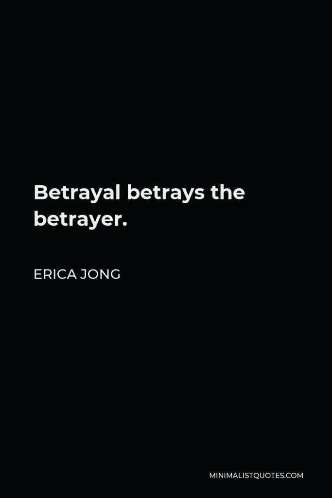 Erica Jong Quote - Betrayal betrays the betrayer.