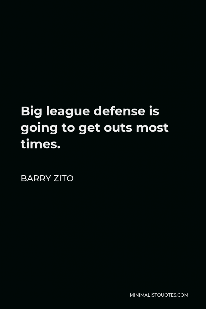 Barry Zito Quote - Big league defense is going to get outs most times.