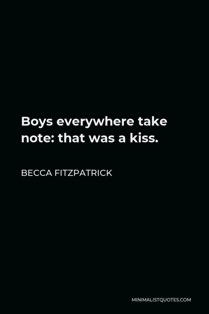 Becca Fitzpatrick Quote - Boys everywhere take note: that was a kiss.