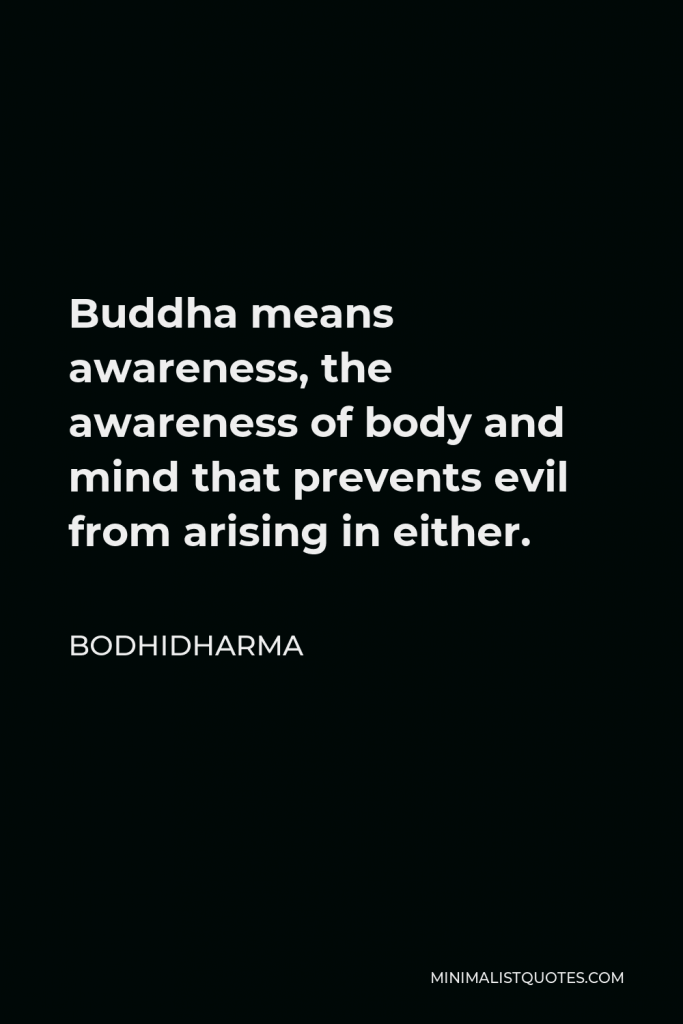 Bodhidharma Quote - Buddha means awareness, the awareness of body and mind that prevents evil from arising in either.