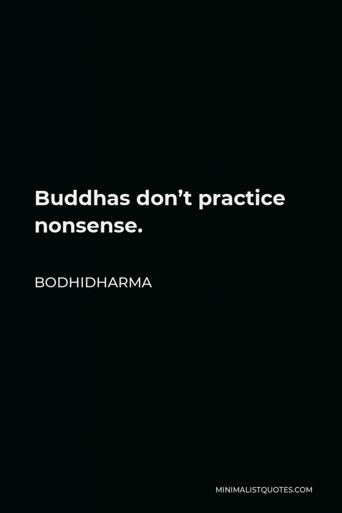 Bodhidharma Quote - Buddhas don’t practice nonsense.