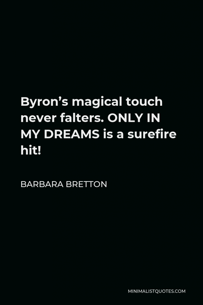 Barbara Bretton Quote - Byron’s magical touch never falters. ONLY IN MY DREAMS is a surefire hit!