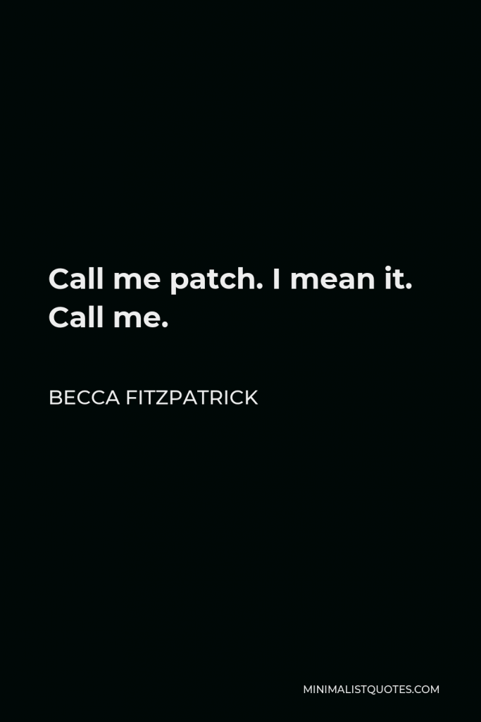 Becca Fitzpatrick Quote - Call me patch. I mean it. Call me.
