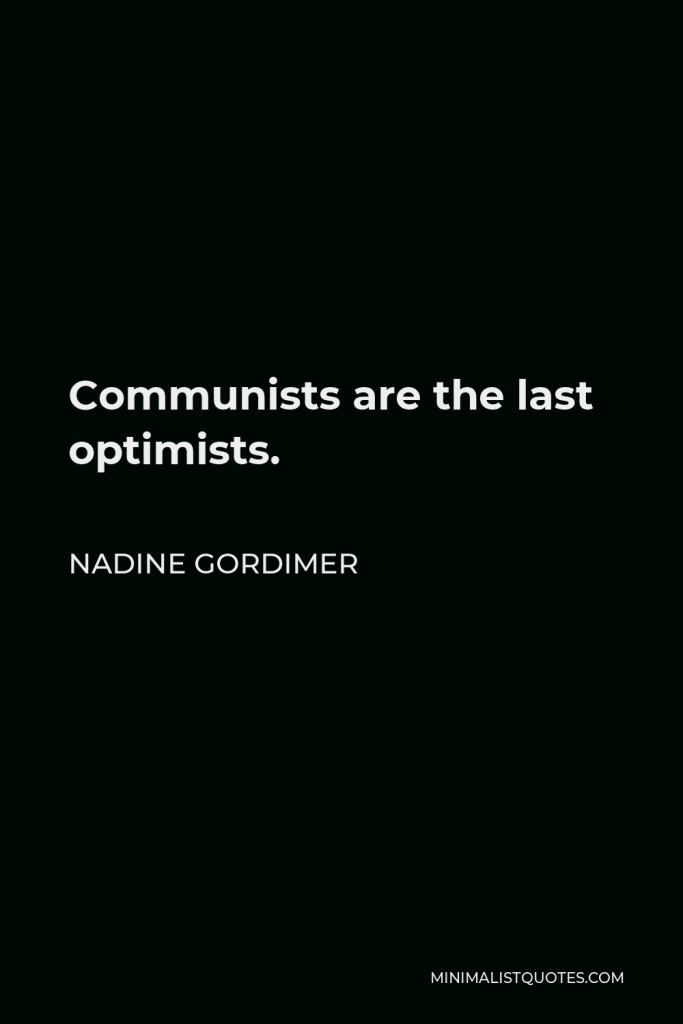 Nadine Gordimer Quote - Communists are the last optimists.