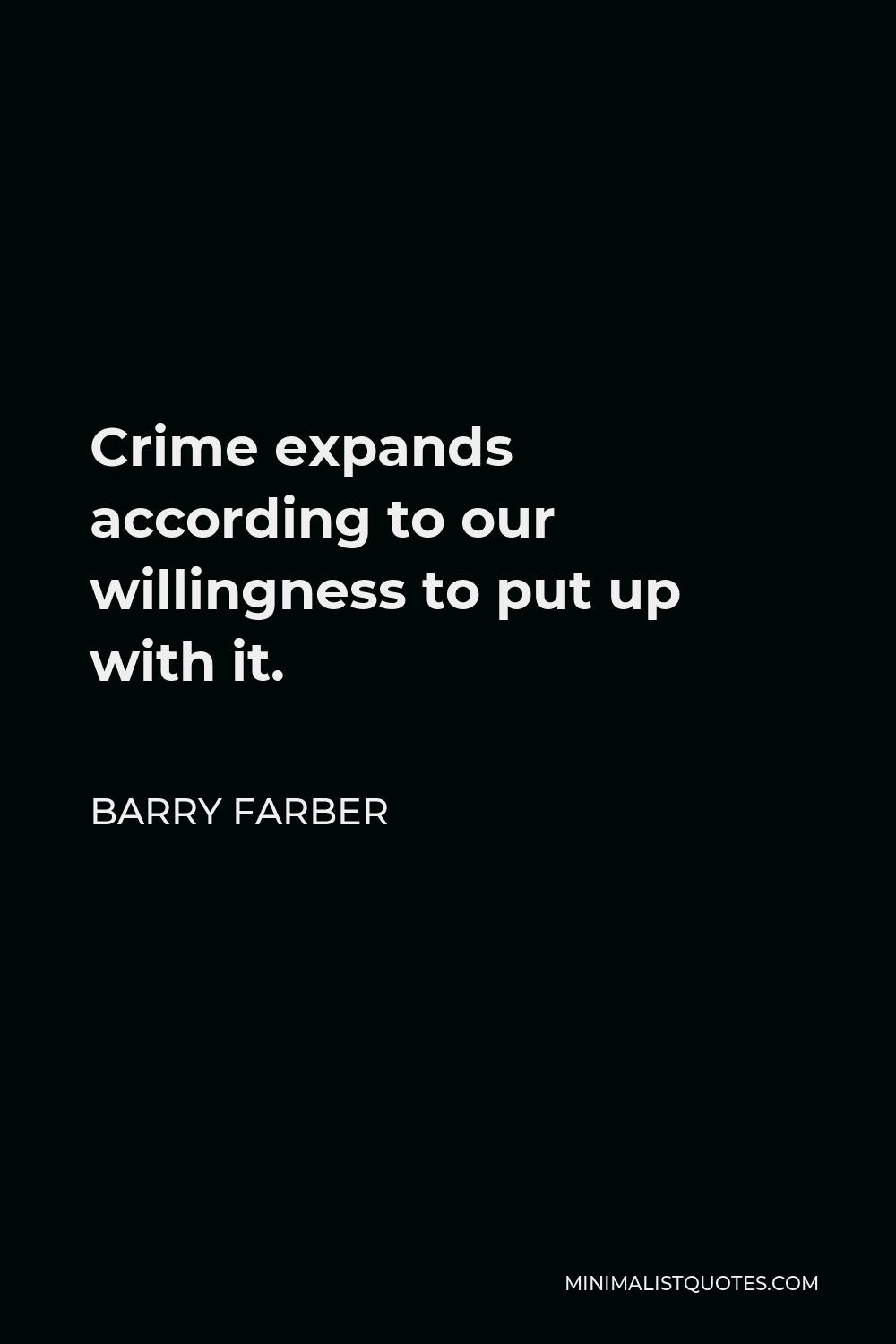 Barry Farber Quote - Crime expands according to our willingness to put up with it.