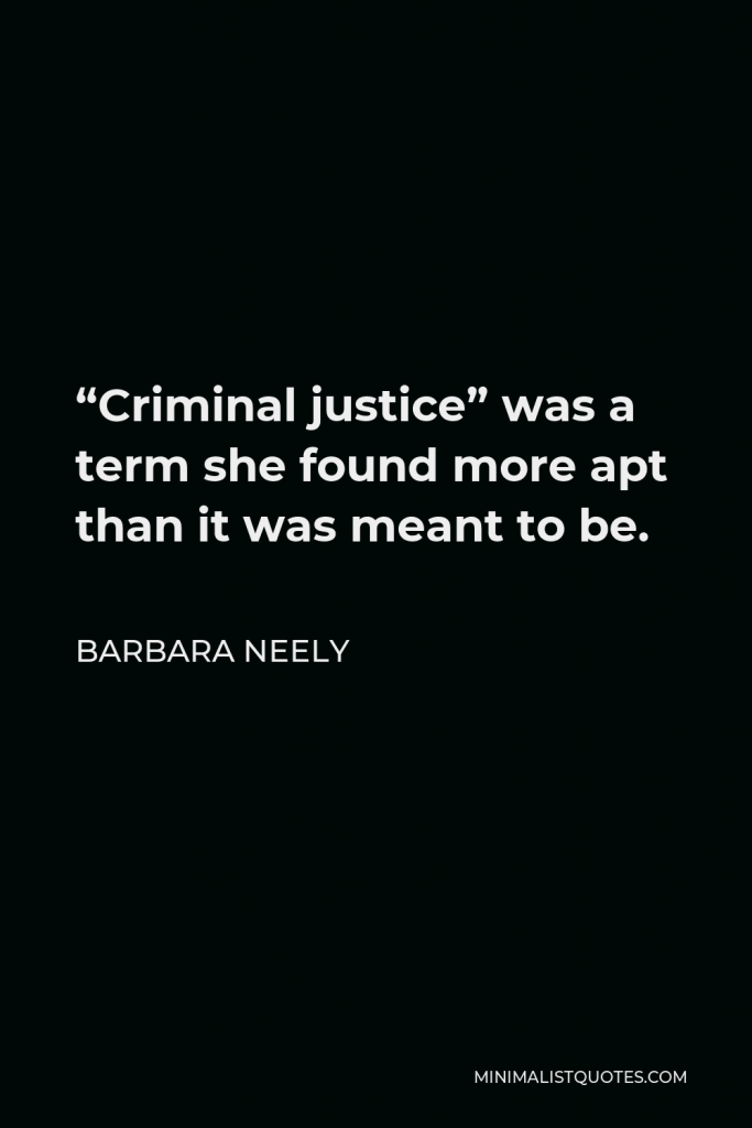 Barbara Neely Quote - “Criminal justice” was a term she found more apt than it was meant to be.