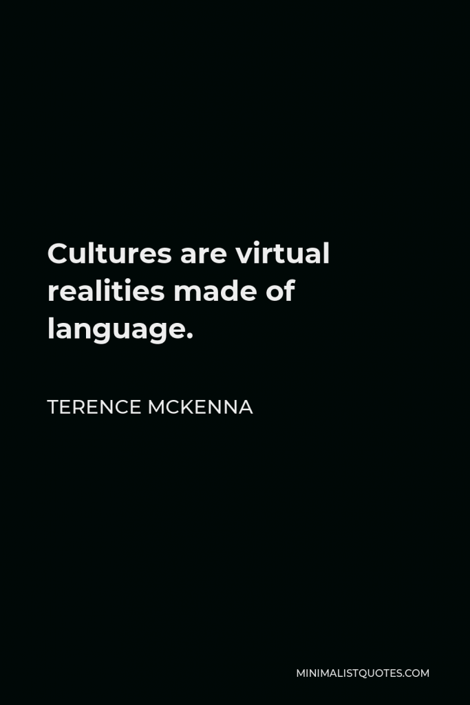 Terence McKenna Quote - Cultures are virtual realities made of language.