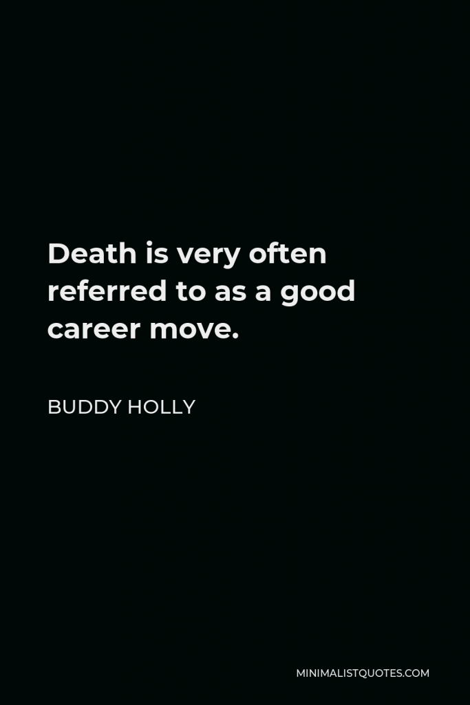 Buddy Holly Quote - Death is very often referred to as a good career move.
