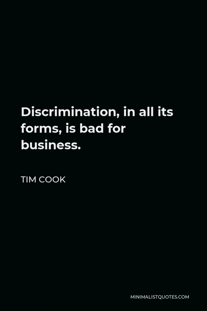 Tim Cook Quote - Discrimination, in all its forms, is bad for business.