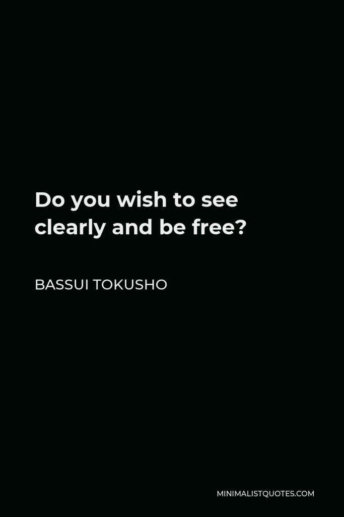 Bassui Tokusho Quote - Do you wish to see clearly and be free?