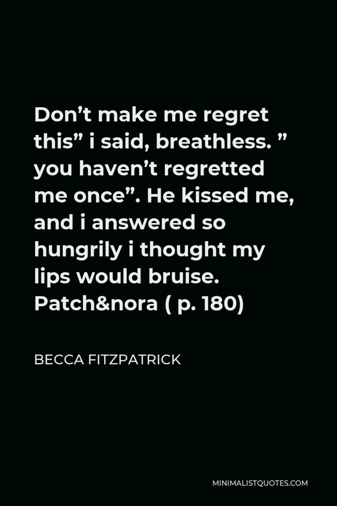 Becca Fitzpatrick Quote - Don’t make me regret this”, i said breathless. “you haven’t regretted me once.