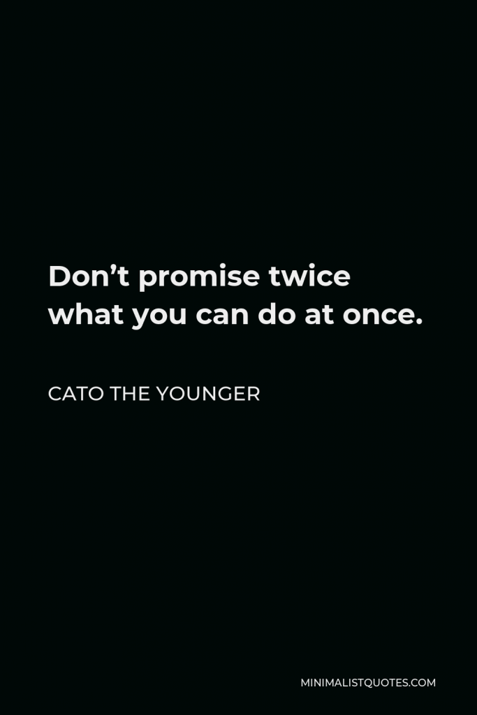 Cato the Younger Quote - Don’t promise twice what you can do at once.