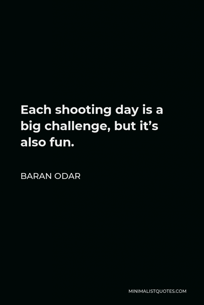 Baran Odar Quote - Each shooting day is a big challenge, but it’s also fun.