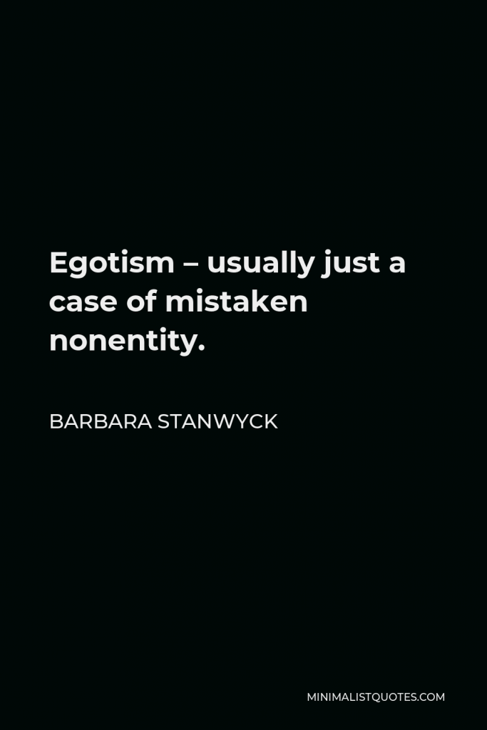 Barbara Stanwyck Quote - Egotism – usually just a case of mistaken nonentity.