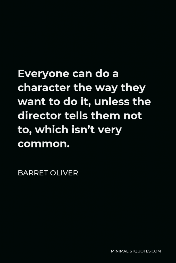 Barret Oliver Quote - Everyone can do a character the way they want to do it, unless the director tells them not to, which isn’t very common.