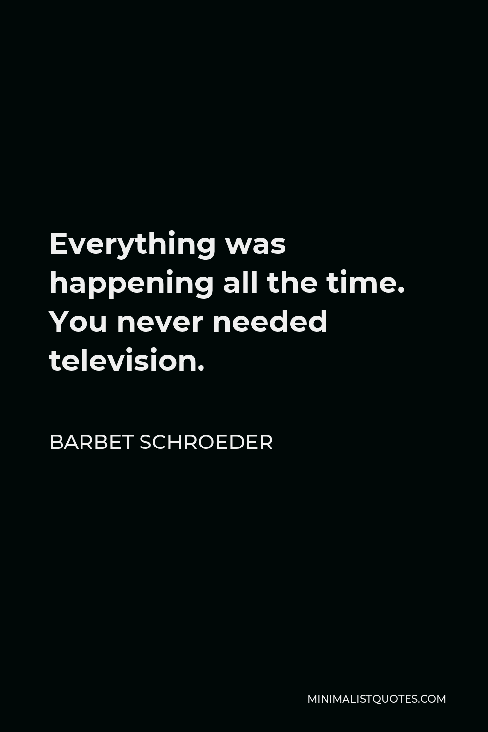 barbet-schroeder-quote-everything-was-happening-all-the-time-you