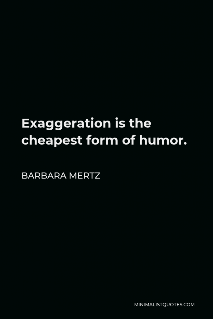 Barbara Mertz Quote - Exaggeration is the cheapest form of humor.