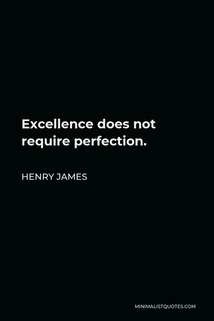 Henry James Quote - Excellence does not require perfection.