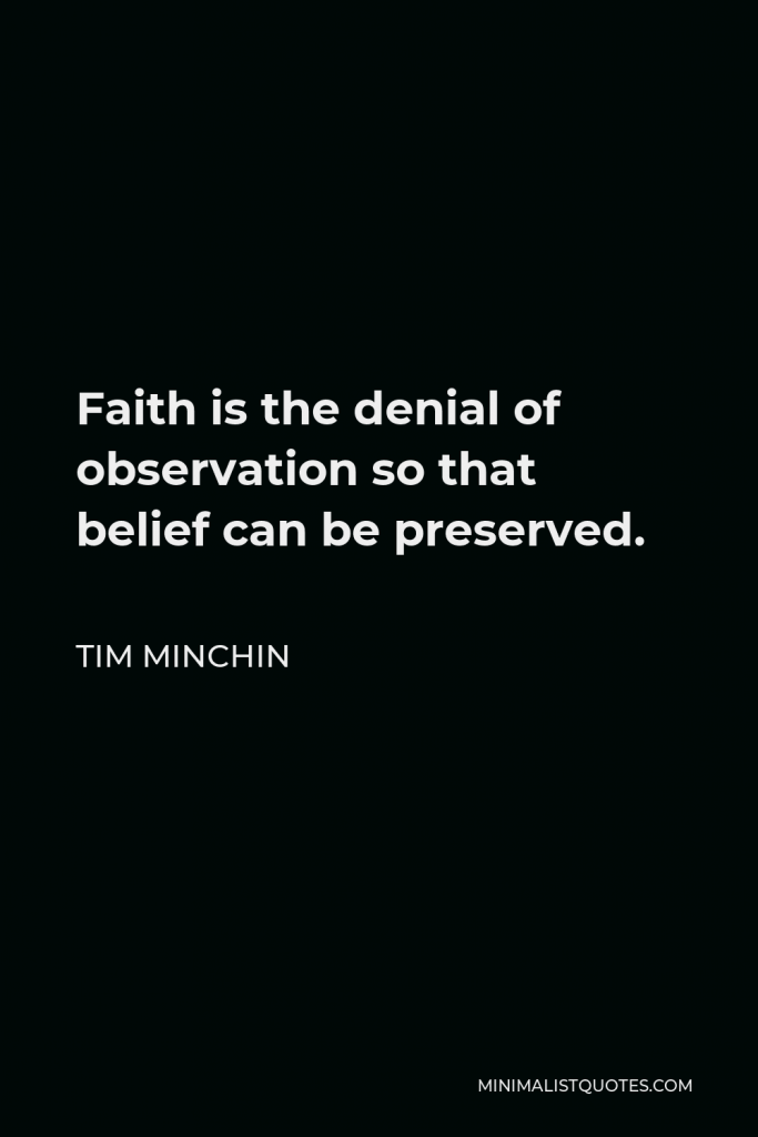 Tim Minchin Quote - Faith is the denial of observation so that belief can be preserved.