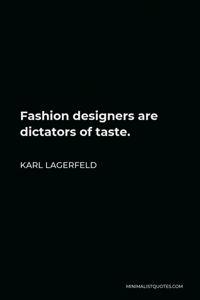 Karl Lagerfeld Quote - Fashion designers are dictators of taste.