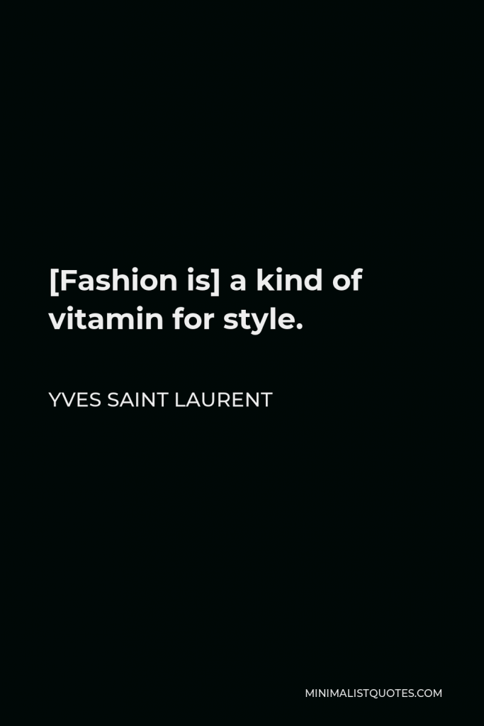 Yves Saint Laurent Quote - [Fashion is] a kind of vitamin for style.