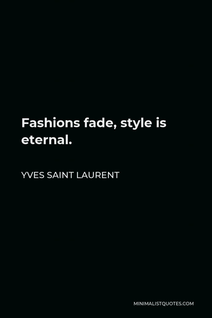 Yves Saint Laurent Quote - Fashions fade, style is eternal.