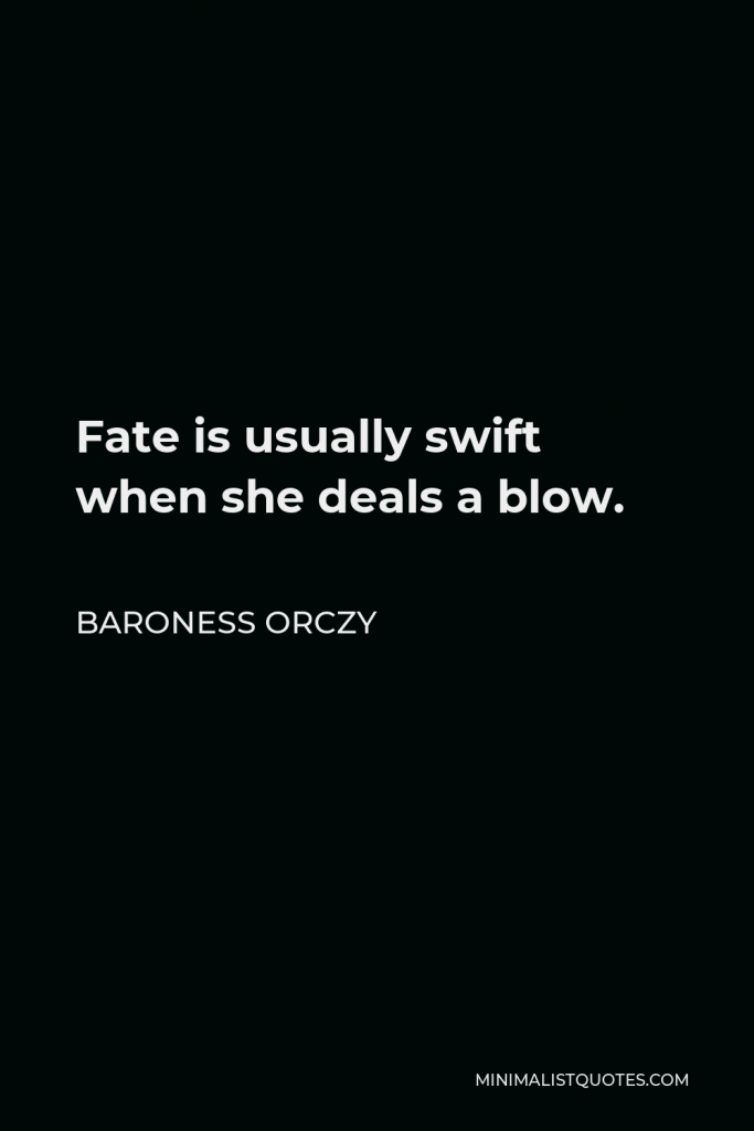 Baroness Orczy Quote - Fate is usually swift when she deals a blow.