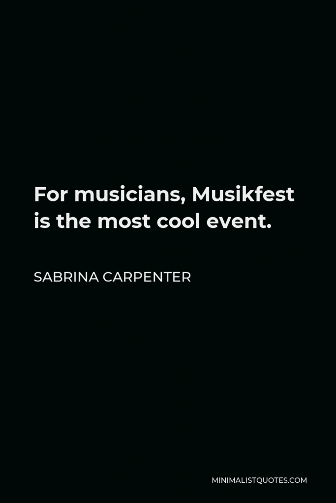 Sabrina Carpenter Quote - For musicians, Musikfest is the most cool event.