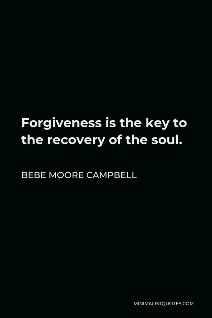 Bebe Moore Campbell Quote - Forgiveness is the key to the recovery of the soul.