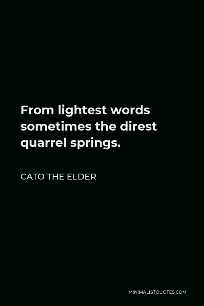 Cato the Elder Quote - From lightest words sometimes the direst quarrel springs.